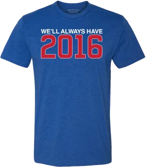 WE'LL ALWAYS HAVE 2016.